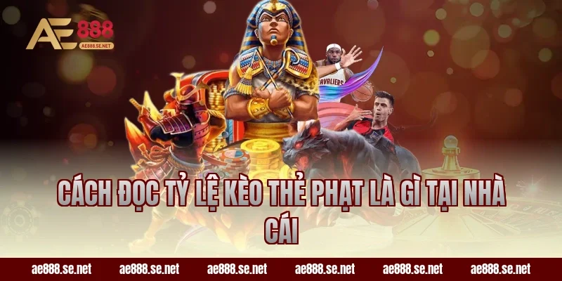Cách đọc tỷ lệ kèo thẻ phạt là gì tại nhà cái