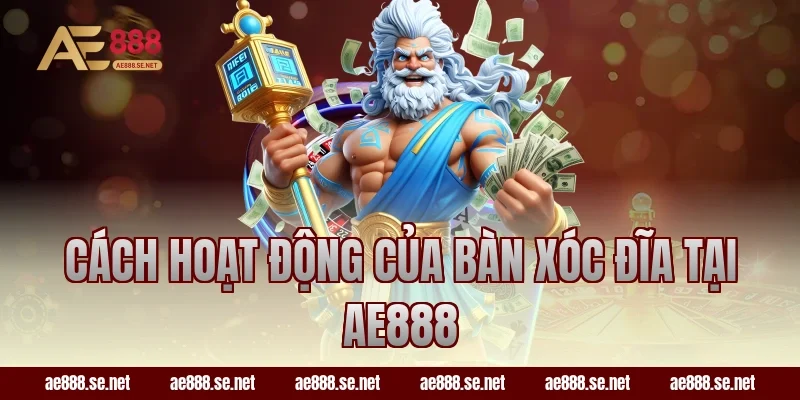 Cách hoạt động của bàn xóc đĩa tại AE888