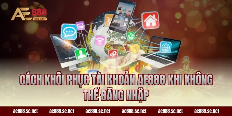 Cách khôi phục tài khoản AE888 khi không thể đăng nhập