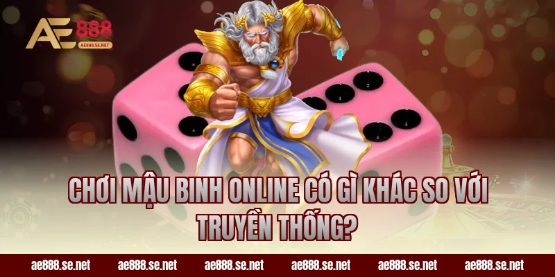 Chơi Mậu Binh online có gì khác so với truyền thống?