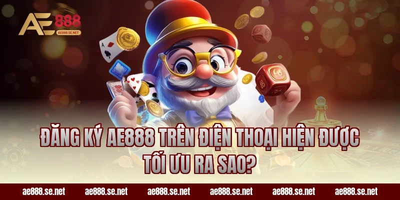 Đăng ký AE888 trên điện thoại hiện được tối ưu ra sao?