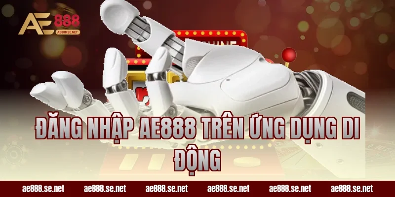 Đăng nhập AE888 trên ứng dụng di động