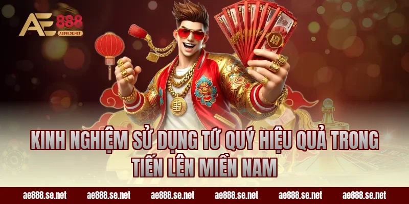 Kinh nghiệm sử dụng tứ quý hiệu quả trong Tiến Lên Miền Nam