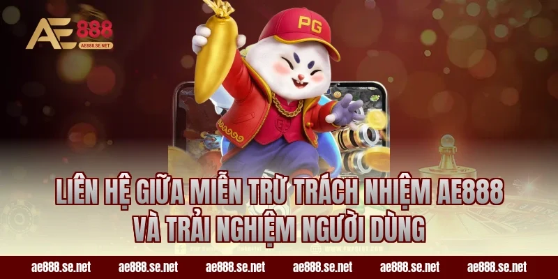 Liên hệ giữa miễn trừ trách nhiệm ae888 và trải nghiệm người dùng