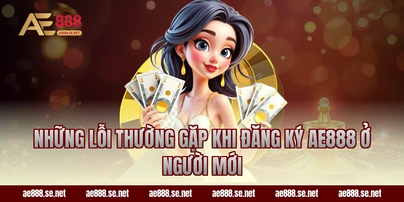 Những lỗi thường gặp khi đăng ký AE888 ở người mới