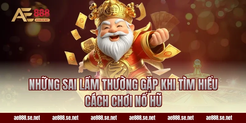 Những sai lầm thường gặp khi tìm hiểu cách chơi nổ hũ