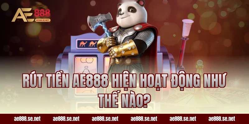 Rút tiền AE888 hiện hoạt động như thế nào?