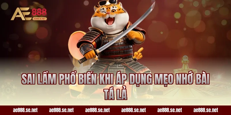Sai lầm phổ biến khi áp dụng mẹo nhớ bài Tá Lả