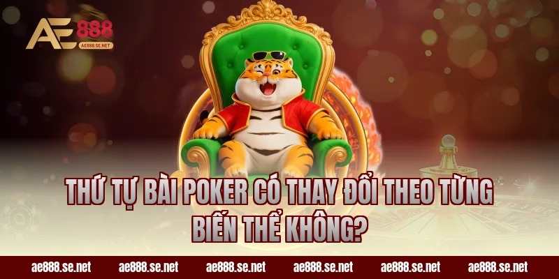 Thứ tự bài Poker có thay đổi theo từng biến thể không?