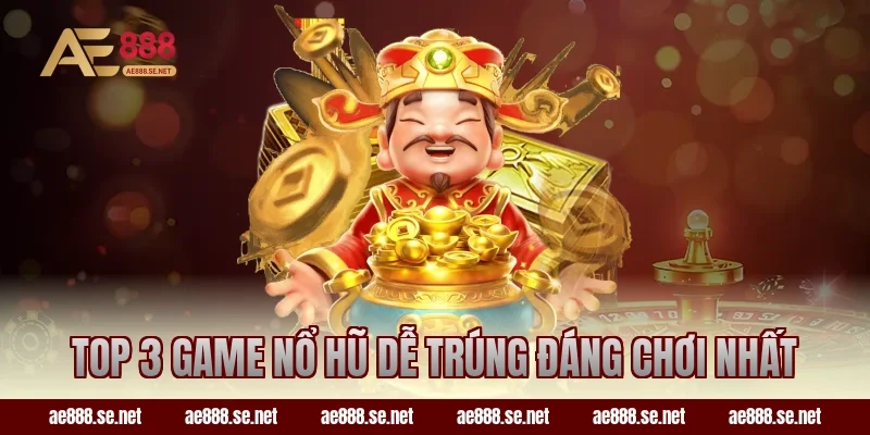 Top 3 game nổ hũ dễ trúng đáng chơi nhất