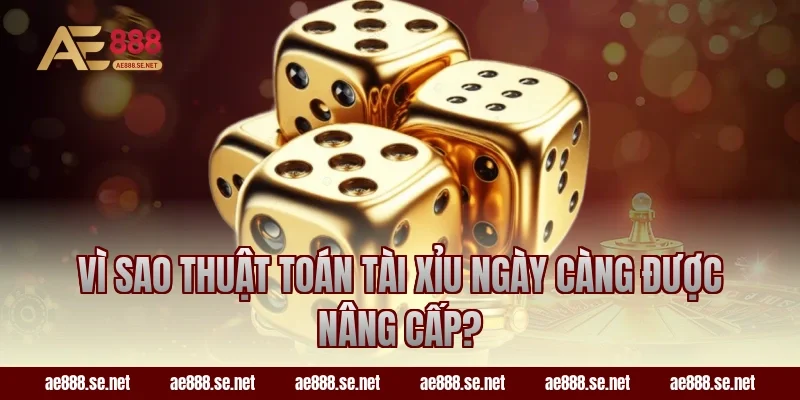 Vì sao thuật toán tài xỉu ngày càng được nâng cấp?