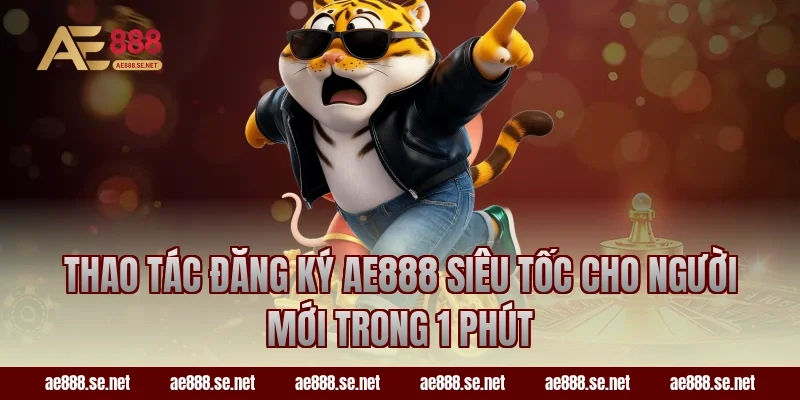 Thao Tác Đăng Ký AE888 Siêu Tốc Cho Người Mới Trong 1 Phút